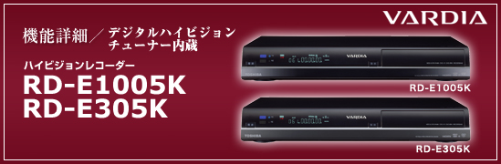 �@�\�ڍׁ@VARDIA�q���@���f�B�A�r�@RD-E1005K/E305K -�n�C�r�W�������R�[�_�[ �@�\�ڍׁ@VARDIA�q���@���f�B�A�r�@RD-E1005K/E305K - �n�C�r�W�������R�[�_�[