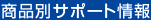 商品別サポート情報