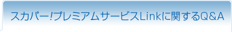 スカパー!プレミアムサービスLinkに関するQ&A