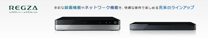 多彩な録画機能やネットワーク機能を、快適な操作で楽しめる充実のラインアップ