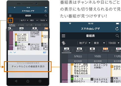番組表はチャンネルや日にちごとの表示にも切り替えられるので見たい番組が見つけやすい！