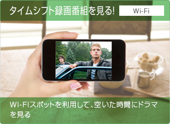 タイムシフト録画番組を見る!  Wi-Fiスポットを利用して、空いた時間にドラマを見る