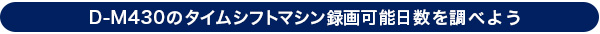 D-M430のタイムシフトマシン録画可能日数を調べよう