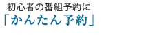 初心者の番組予約に「かんたん予約」