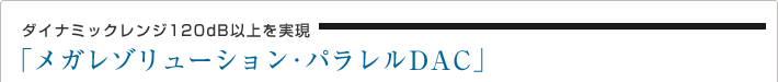 ダイナミックレンジ120dB以上を実現 メガレゾリューション・パラレルDAC