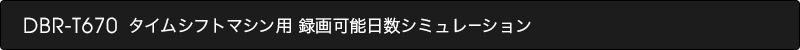 DBR-T670タイムシフトマシン用録画可能日数シミュレーション
