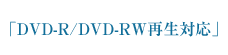 「DVD-R/DVD-RW再生対応」