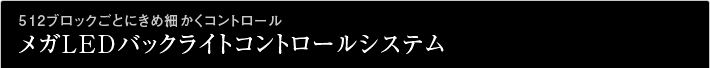 512ブロックごとにきめ細かくコントロール メガLEDバックライトコントロールシステム