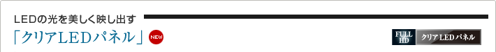 LEDの光を美しく映し出す「クリアLEDパネル」 NEW