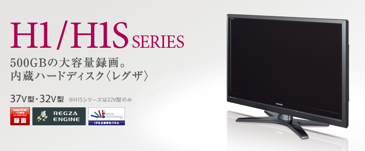 H1/H1S SERIES 500GBの大容量録画。内蔵ハードディスク〈レグザ〉37V型・32V型  ※H1Sシリーズは32V型のみ