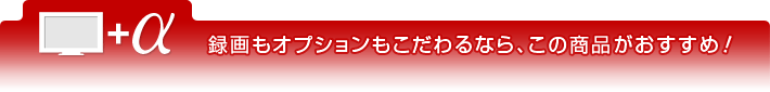 録画もオプションもこだわるなら、この商品がおすすめ！
