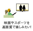 映画やスポーツを高画質で楽しみたい!