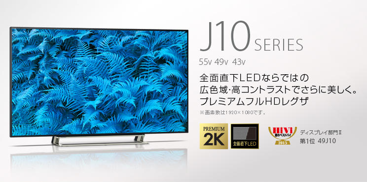 J10 SERIES 55V 49V 43V -全面直下LEDならではの広色域・高コントラストでさらに美しく。プレミアムフルHDレグザ ※画素数は1920×1080です。 