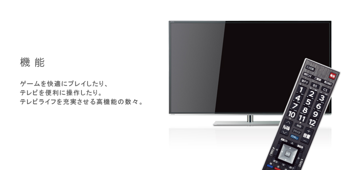 機能 -- ゲームを快適にプレイしたり、テレビを便利に操作したり。テレビライフを充実させる高機能の数々。