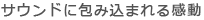 サウンドに包み込まれる感動