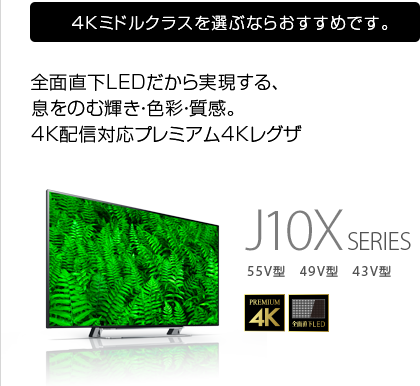 4Kミドルクラスを選ぶならおすすめです。 全面直下LEDだから実現する、息をのむ輝き・色彩・質感。4K配信対応プレミアム4Kレグザ J10XSERIES 55V型　49V型　43V型
