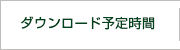 ダウンロード予定時間