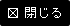 閉じる